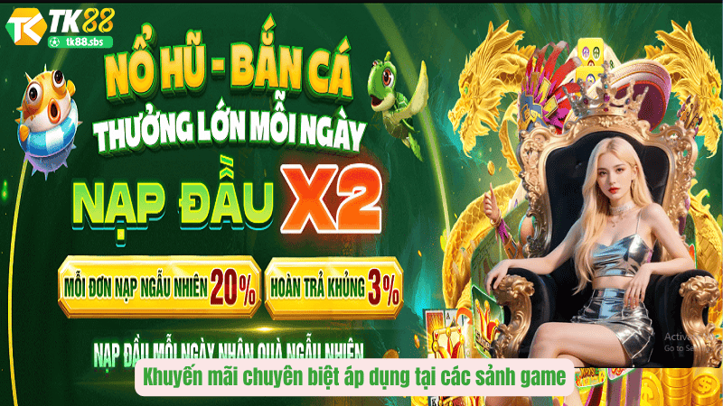 Khuyến mãi chuyên biệt áp dụng tại các sảnh game